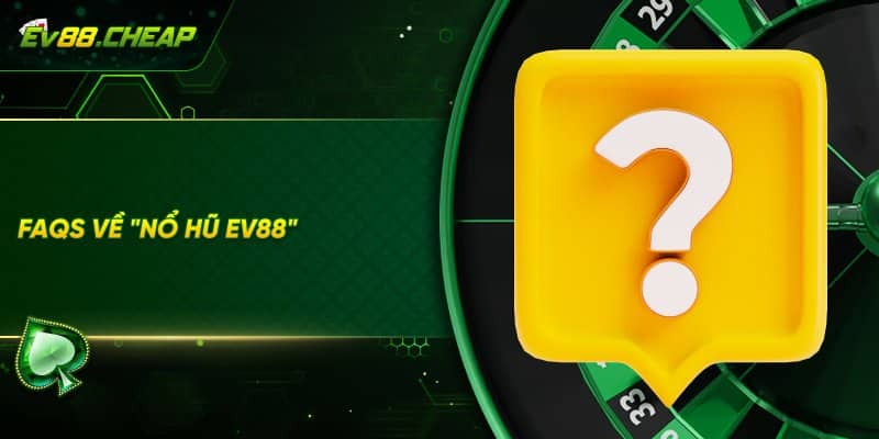 Hỏi đáp về nổ hũ EV88