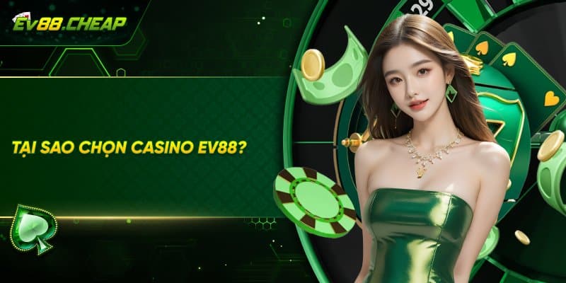 Vì sao nên tham gia tại casino EV88